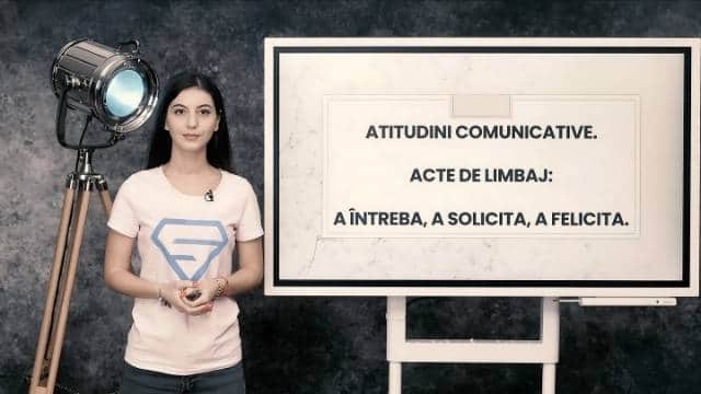 Atitudini comunicative. Acte de limbaj: a întreba, a solicita, a felicita